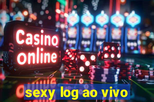 sexy log ao vivo